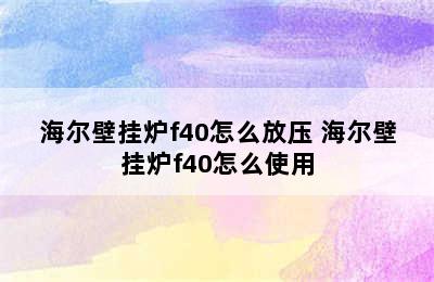 海尔壁挂炉f40怎么放压 海尔壁挂炉f40怎么使用